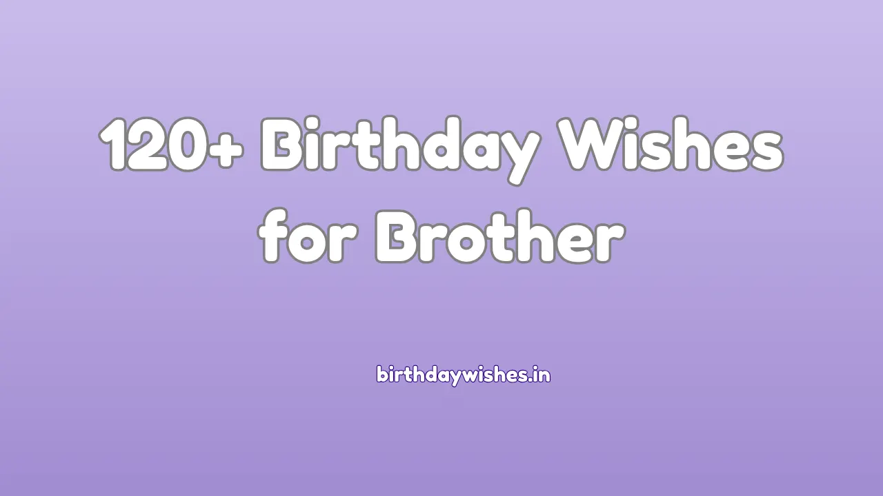 120+ Birthday Wishes for Brother | भाई के लिए जन्मदिन की शुभकामनाएं